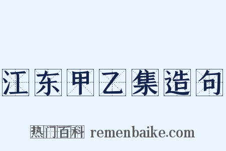 江东甲乙集造句是什么意思的图片